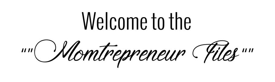 Welcome to the Momtrepreneur Files